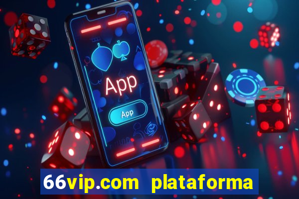 66vip.com plataforma de jogos